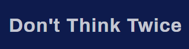 Don't Think Twice