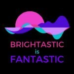 BRIGHTASTIC is FANTASTIC