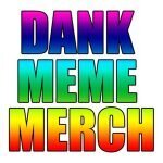 Dank Meme Merch