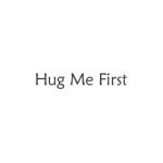 Hug Me First