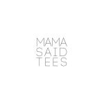 Mama Said Tees